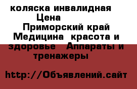 коляска инвалидная  › Цена ­ 6 000 - Приморский край Медицина, красота и здоровье » Аппараты и тренажеры   